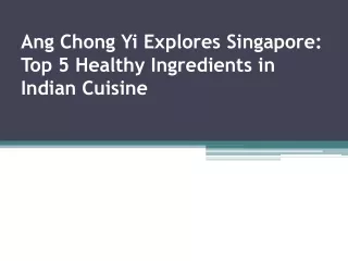 Ang Chong Yi Explores Singapore Top 5 Healthy Ingredients in Indian Cuisine