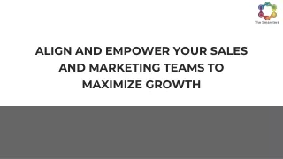 ALIGN AND EMPOWER YOUR SALES AND MARKETING TEAMS TO MAXIMIZE GROWTH