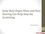 Itchy Male Organ Woes and How Shaving Can Help