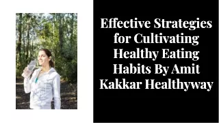 Effective Strategies for Cultivating Healthy Eating Habits By Amit Kakkar Healthyway