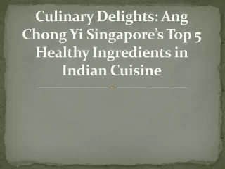 Culinary Delights: Ang Chong Yi Singapore’s Top 5 Healthy Ingredients in Indian