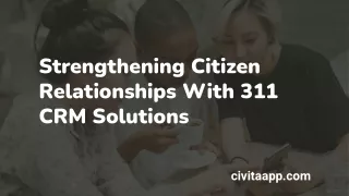 Strengthening Citizen Relationships With 311 CRM Solutions