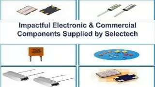 Impactful Electronic & Commercial Components Supplied by Selectech