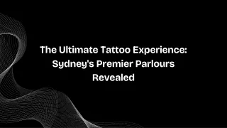 The Ultimate Tattoo Experience Sydney's Premier Parlours Revealed