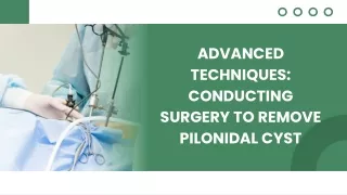 Advanced techniques Conducting surgery to remove pilonidal cyst