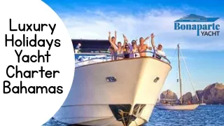 Luxury Holidays Yacht Charter Bahamas:Unmatched Elegance at Sea