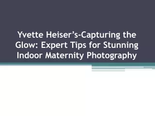 Yvette Heiser’s-Capturing the Glow: Expert Tips for Stunning Indoor Maternity