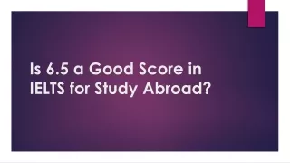 Is 6.5 a Good Score in IELTS for Study Abroad?