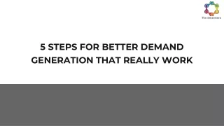 5 STEPS FOR BETTER DEMAND GENERATION