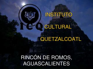 INSTITUTO CULTURAL QUETZALCOATL RINCÓN DE ROMOS, AGUASC