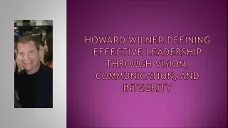 Howard Wilner: Defining Effective Leadership Through Vision, Communication, and Integrity