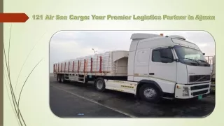 121 Air Sea Cargo Your Premier Logistics Partner in Ajman