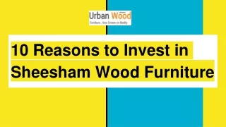 10 Reasons to Invest in Sheesham Wood Furniture