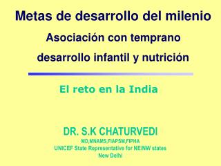 DR. S.K CHATURVEDI MD,MNAMS,FIAPSM,FIPHA UNICEF State Representative for NE/NW states New Delhi