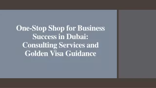 One-Stop Shop for Business Success in Dubai_ Consulting Services and Golden Visa Guidance