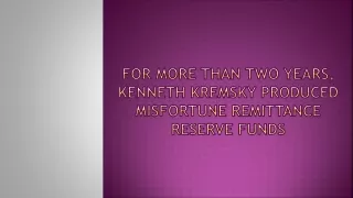 For More Than Two Years, Kenneth Kremsky Produced Misfortune Remittance Reserve Funds