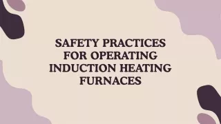 Safety Practices for Operating Induction Heating Furnaces