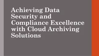 Achieving Data Security and Compliance Excellence with Cloud Archiving Solutions