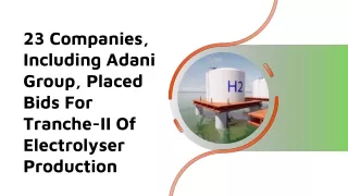 23 Companies, Including Adani Group, Placed Bids For Tranche-II Of Electrolyser Production