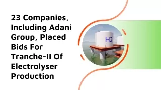 23 Companies, Including Adani Group, Placed Bids For Tranche-II Of Electrolyser Production