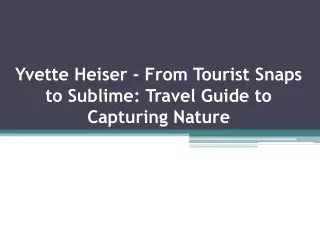 Yvette Heiser - From Tourist Snaps to Sublime: Travel Guide to Capturing Nature