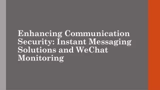 Enhancing Communication Security Instant Messaging Solutions and WeChat Monitoring