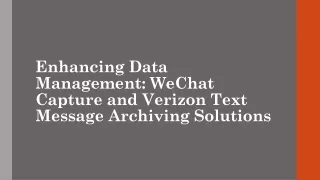 Enhancing Data Management WeChat Capture and Verizon Text Message Archiving Solutions