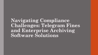 Navigating Compliance Challenges Telegram Fines and Enterprise Archiving Software Solutions