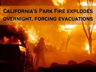 California's Park Fire explodes overnight, forcing evacuations