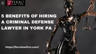 5 Benefits of Hiring a Criminal Defense Lawyer in York PA