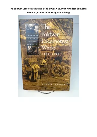 READ The Baldwin Locomotive Works, 1831-1915: A Study in American Industrial
