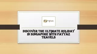 Discover the Ultimate Holiday in Singapore with Fayyaz Travels