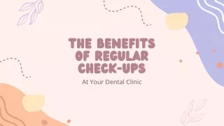 The Benefits of Regular Check-ups at Your Dental Clinic