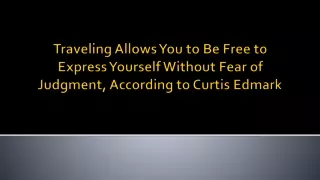 Traveling Allows You to Be Free to Express Yourself Without Fear of Judgment, According to Curtis Edmark