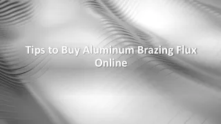 Tips to Buy Aluminum Brazing Flux Online