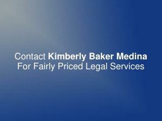 Contact Kimberly Baker Medina For Fairly Priced Legal Servic