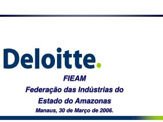 FIEAM Federação das Indústrias do Estado do Amazonas Manaus, 30 de Março de 2006.