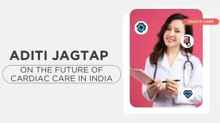 Aditi Jagtap On The Future Of Cardiac Care In India