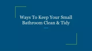 Ways To Keep Your Small Bathroom Clean & Tidy