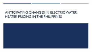 Anticipating Changes in Electric Water Heater Pricing in the Philippines