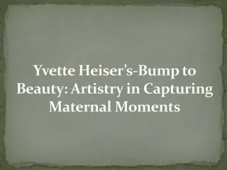 Yvette Heiser’s-Bump to Beauty: Artistry in Capturing Maternal Moments