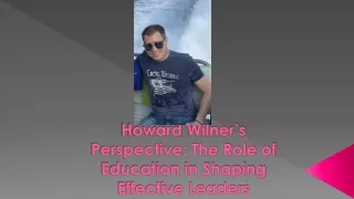 Howard Wilner’s Perspective: The Role of Education in Shaping Effective Leaders