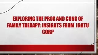 Exploring the Pros and Cons of  Family Therapy: Insights from  Igotu Corp