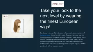 Take your look to the next level by wearing the finest European wigs!