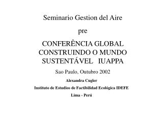 Seminario Gestion del Aire pre CONFERÊNCIA GLOBAL CONSTRUINDO O MUNDO SUSTENTÁVEL IUAPPA Sao Paulo, Outubro 2002