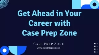 Get Ahead in Your Career with CasePrepZone's Top-Notch Case Prep Consulting