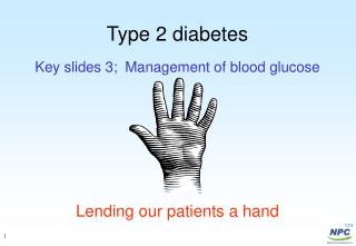 Type 2 diabetes Key slides 3; Management of blood glucose Lending our patients a hand