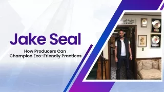 Jake Seal - How Producers Can Champion Eco-Friendly Practices