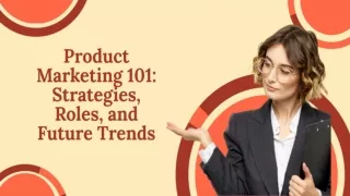 Product Marketing 101: Strategies, Roles, and Future Trends