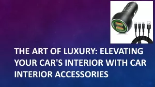 The Art of Luxury Elevating Your Car's Interior with Car Interior Accessories